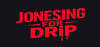 Jonesing for Drip